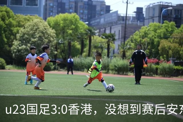 u23国足3:0香港，没想到赛后安东尼奥这样说，亚运要拿牌